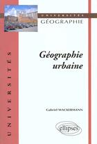 Couverture du livre « Geographie urbaine » de Gabriel Wackermann aux éditions Ellipses
