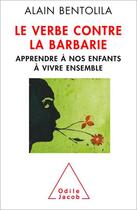 Couverture du livre « Le verbe contre la barbarie ; apprendre à nos enfants à vivre ensemble » de Alain Bentolila aux éditions Odile Jacob