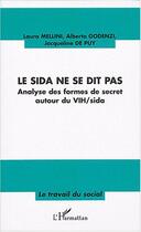 Couverture du livre « Le sida ne se dit pas : Analyses des formes de secret autour du VIH/sida » de Jacqueline De Puy et Alberto Godenzi et Laura Mellini aux éditions L'harmattan