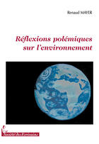 Couverture du livre « Réflexions polémiques sur l'environnement » de Renaud Mayer aux éditions Societe Des Ecrivains