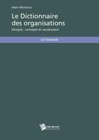 Couverture du livre « Le dictionnaire des organisations » de Alain Montoux aux éditions Publibook