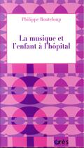 Couverture du livre « La musique et l'enfant à l'hôpital » de Philippe Bouteloup aux éditions Eres