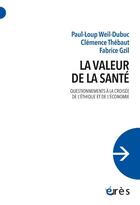 Couverture du livre « La valeur de la santé : Questionnements à la croisée de l'éthique et de l'économie » de Fabrice Gzil et Paul-Loup Weil-Dubuc et Clemence Thebaut aux éditions Eres