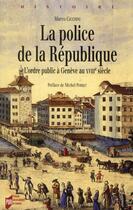 Couverture du livre « La police de la République ; construire un ordre public à Genève au XVIII siècle » de Marco Cicchini aux éditions Pu De Rennes