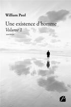 Couverture du livre « Une existence d'homme Tome 1 » de William Paul aux éditions Editions Du Panthéon