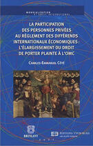 Couverture du livre « La participation des personnes privées au règlement des différends internationaux économiques : l'élargissement du droit de porter plainte à l'OMC » de Cote C-E. aux éditions Bruylant