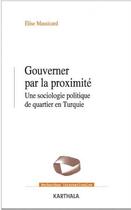 Couverture du livre « Gouverner par la proximité ; une sociologie politique de quartier en Turquie » de Elise Massicard aux éditions Karthala