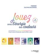 Couverture du livre « Jouez avec l'énergie des couleurs pour vous épanouir jour après jour » de Fabienne Dalphin Baucheron aux éditions Guy Trédaniel