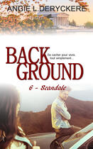 Couverture du livre « Background t.6 : scandale » de Angie L. Deryckere aux éditions Sharon Kena