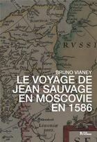 Couverture du livre « Le voyage de Jean Sauvage en Moscovie en 1586 » de Bruno Vianey aux éditions L'age D'homme