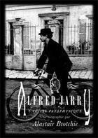 Couverture du livre « Alfred Jarry ; une vie pataphysique » de Alastair Brotchie aux éditions Les Presses Du Reel