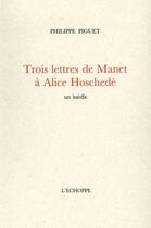 Couverture du livre « Trois lettres de Manet à Alice Hoschede » de Philippe Piguet aux éditions L'echoppe