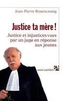 Couverture du livre « Justice ta mere » de Rosenczveig J-P. aux éditions Anne Carriere