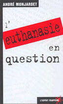 Couverture du livre « L'euthanasie en question » de Andre Monjardet aux éditions L'esprit Frappeur