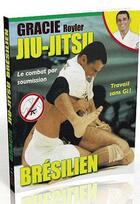 Couverture du livre « Jiu-jitsu brésilien : combat par soumission » de Royler Gracie aux éditions Budo