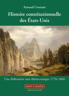 Couverture du livre « Histoire constitutionnelle des Etats-Unis » de Arnaud Coutant aux éditions Mare & Martin