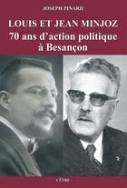 Couverture du livre « Louis et Jean Minjoz, 70 ans d'action politique à Besançon » de Joseph Pinard aux éditions Cetre