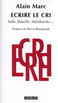 Couverture du livre « Ecrire Le Cri ; Sade Bataille Maiakovski » de Alain Marc aux éditions L'ecarlate