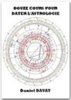 Couverture du livre « Douze cours pour dater l'astrologie » de Daniel Davat aux éditions Jepublie