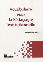 Couverture du livre « Vocabulaire pour la pédagogie institutionnelle » de Francis Imbert aux éditions Matrice