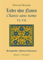 Couverture du livre « Chants sans noms vi, vii (poesies didactiques, vol. 5) » de Frithjof Schuon aux éditions Sept Fleches