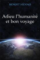 Couverture du livre « Adieu l'humanité et bon voyage » de Benoit Henno aux éditions Librinova