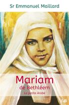 Couverture du livre « Mariam de Bethléem ; la petite arabe » de Emmanuel Maillard aux éditions Des Beatitudes