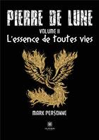 Couverture du livre « Pierre de lune : Volume II: L'essence de toutes vies » de Pasturel Marc aux éditions Le Lys Bleu