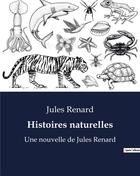 Couverture du livre « Histoires naturelles : Une nouvelle de Jules Renard » de Jules Renard aux éditions Culturea
