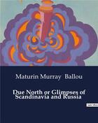 Couverture du livre « Due North or Glimpses of Scandinavia and Russia » de Ballou M M. aux éditions Culturea