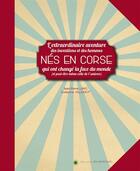 Couverture du livre « Nés en Corse ; l'extraordinaire aventure des inventions et des hommes qui ont changé la face du monde (et peut-être même celle de l'univers) » de Jean-Pierre Lang et Guillaume Villemot aux éditions Editions Des Immortelles