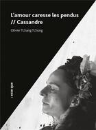 Couverture du livre « L'amour caresse les pendus ; Cassandre » de Olivier Tchangtchong aux éditions Esse Que