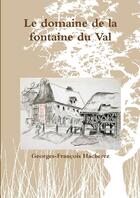 Couverture du livre « Le domaine de la fontaine du Val » de Georges-Francois Hacherez aux éditions Lulu