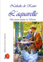 Couverture du livre « L'aquarelle ; une maison anglaise en Ukraine » de Nathalie De Kaniv aux éditions Lazare Et Capucine