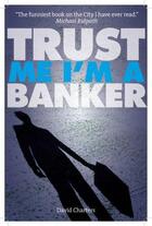 Couverture du livre « Trust Me I'm a Banker » de Charters David aux éditions Elliott And Thompson Digital