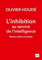 Couverture du livre « L'inhibition au service de l'intelligence ; penser contre soi-même » de Olivier Houde aux éditions Puf