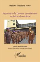 Couverture du livre « Redonner à la Douane centrafricaine ses lettres de noblesse » de Frederic Theodore Inamo aux éditions L'harmattan