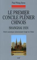 Couverture du livre « Le premier concile plénier chinois ; Shangai, 1924 ; droit canonique missionnaire forgé en Chine » de Paul Wang Jiyou aux éditions Cerf