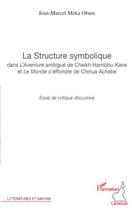 Couverture du livre « La structure symbolique ; dans l'aventure ambiguë de Cheikh Hamidou Kane et le monde s'effondre de Chinua Achebe » de Jean-Marcel Meka Obam aux éditions Editions L'harmattan