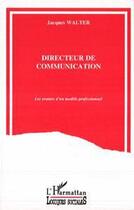 Couverture du livre « Directeur de communication ; les avatars d'un modèle professionnel » de Jacques Walter aux éditions Editions L'harmattan