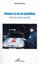 Couverture du livre « Donner sa vie au quotidien : Travail de policier de BAC » de Michel Felkay aux éditions Editions L'harmattan