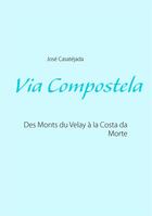 Couverture du livre « Via Compostela ; des Monts du Velay à la Costa da Morte » de Jose Casatejada aux éditions Books On Demand