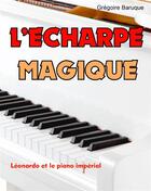Couverture du livre « L'écharpe magique ; Léonardo et le piano impérial » de Gregoire Baruque aux éditions Books On Demand