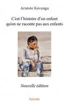 Couverture du livre « C'est l'histoire d'un enfant qu'on ne raconte pas aux enfants » de Aristote Kavungu aux éditions Edilivre