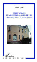 Couverture du livre « Être un maire en milieu rural aujourd hui ; témoignages d'élus du Berry » de Yolande Riou aux éditions Editions L'harmattan