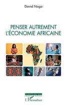 Couverture du livre « Penser autrement l'économie africaine » de David Noga aux éditions L'harmattan