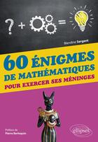 Couverture du livre « 60 énigmes de mathématiques pour exercer ses méninges » de Blandine Sergent aux éditions Ellipses