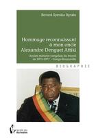 Couverture du livre « Hommage reconnaissant à mon oncle Alexandre Denguet Attiki ; ancien ministre congolais du travail de 1971-1977, Congo-Brazzaville » de Bernard Oyendza Ognako aux éditions Societe Des Ecrivains