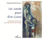 Couverture du livre « Un conte pour Eva-Luna ; ou l'histoire d'une petite soeur un peu trop pressée de venir au monde » de Violaine Martel-Guevara aux éditions L'harmattan