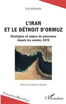 Couverture du livre « L'iran et le détroit d'Ormuz ; stratégies et enjeux de puissance depuis les annees 1970 » de Lea Michelis aux éditions L'harmattan